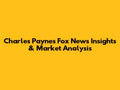 Charles Payne's Fox News Insights & Market Analysis