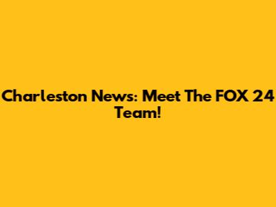 Charleston News: Meet The FOX 24 Team!