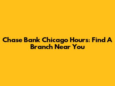 Chase Bank Chicago Hours: Find A Branch Near You