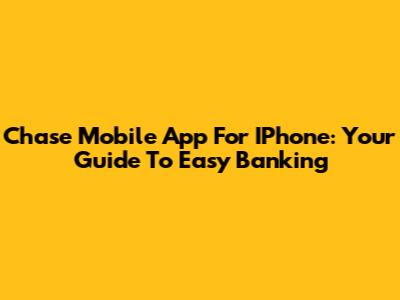 Chase Mobile App For IPhone: Your Guide To Easy Banking