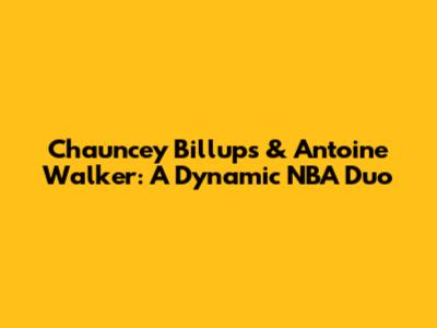 Chauncey Billups & Antoine Walker: A Dynamic NBA Duo