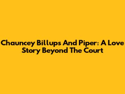 Chauncey Billups And Piper: A Love Story Beyond The Court