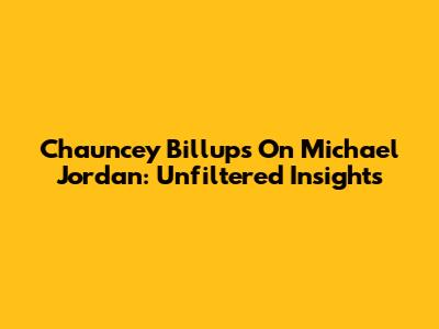 Chauncey Billups On Michael Jordan: Unfiltered Insights