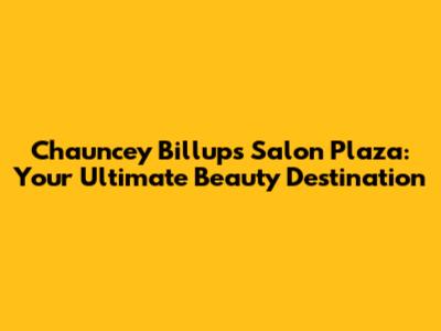 Chauncey Billups Salon Plaza: Your Ultimate Beauty Destination