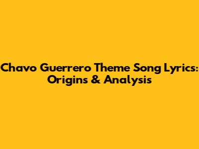 Chavo Guerrero Theme Song Lyrics: Origins & Analysis