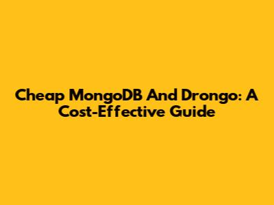 Cheap MongoDB And Drongo: A Cost-Effective Guide