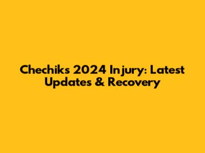 Chechik's 2024 Injury: Latest Updates & Recovery