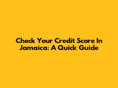 Check Your Credit Score In Jamaica: A Quick Guide