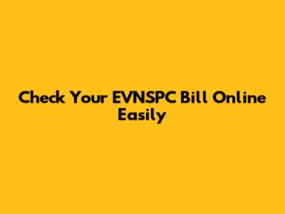 Check Your EVNSPC Bill Online Easily