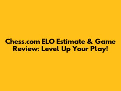 Chess.com ELO Estimate & Game Review: Level Up Your Play!