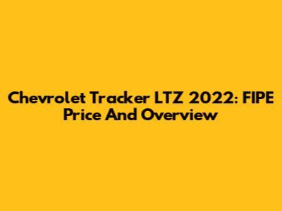 Chevrolet Tracker LTZ 2022: FIPE Price And Overview