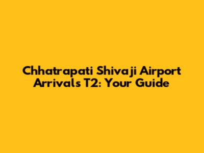 Chhatrapati Shivaji Airport Arrivals T2: Your Guide