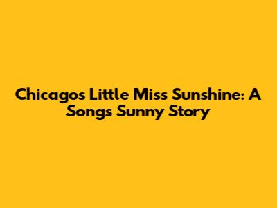 Chicago's 'Little Miss Sunshine': A Song's Sunny Story