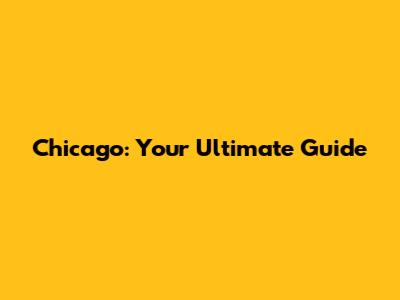 Chicago: Your Ultimate Guide