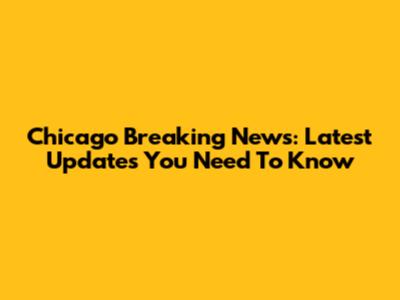 Chicago Breaking News: Latest Updates You Need To Know