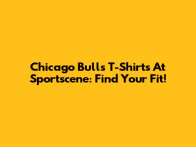 Chicago Bulls T-Shirts At Sportscene: Find Your Fit!