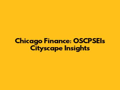 Chicago Finance: OSCPSEI's Cityscape Insights