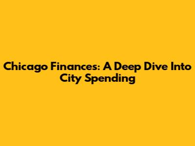 Chicago Finances: A Deep Dive Into City Spending