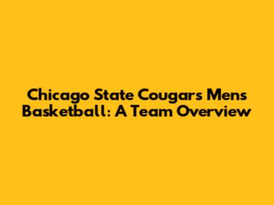 Chicago State Cougars Men's Basketball: A Team Overview