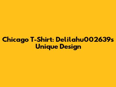 Chicago T-Shirt: Delilahu002639's Unique Design