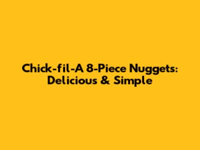 Chick-fil-A 8-Piece Nuggets: Delicious & Simple