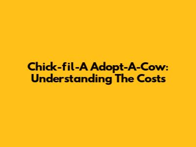 Chick-fil-A Adopt-A-Cow: Understanding The Costs