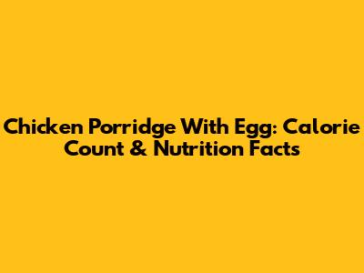 Chicken Porridge With Egg: Calorie Count & Nutrition Facts