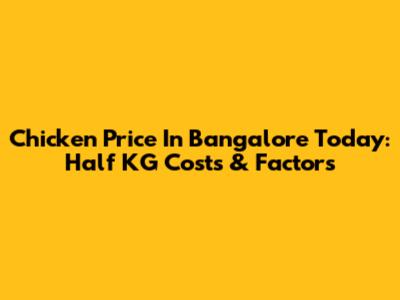 Chicken Price In Bangalore Today: Half KG Costs & Factors