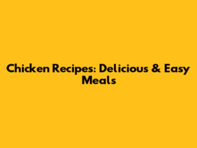 Chicken Recipes: Delicious & Easy Meals