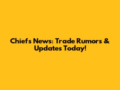 Chiefs News: Trade Rumors & Updates Today!