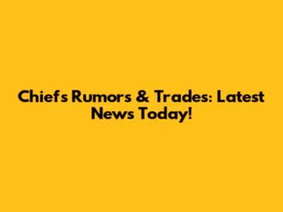 Chiefs Rumors & Trades: Latest News Today!