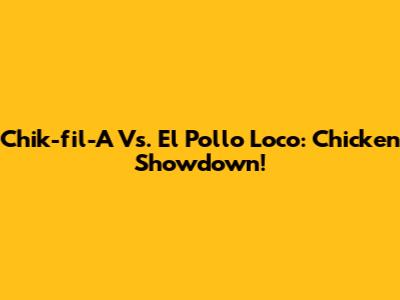 Chik-fil-A Vs. El Pollo Loco: Chicken Showdown!