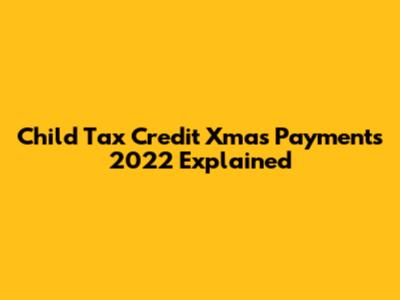 Child Tax Credit Xmas Payments 2022 Explained
