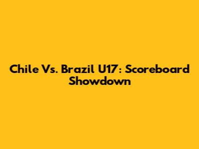 Chile Vs. Brazil U17: Scoreboard Showdown