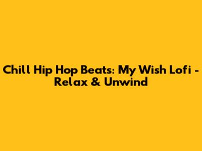 Chill Hip Hop Beats: My Wish Lofi - Relax & Unwind