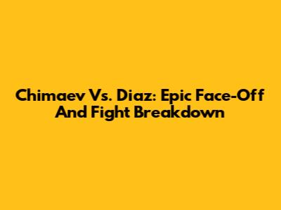 Chimaev Vs. Diaz: Epic Face-Off And Fight Breakdown