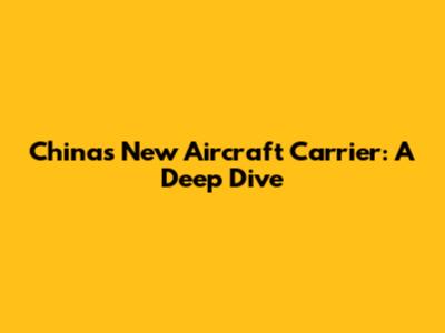 China's New Aircraft Carrier: A Deep Dive