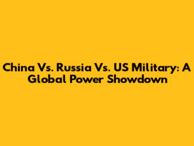 China Vs. Russia Vs. US Military: A Global Power Showdown