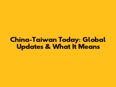China-Taiwan Today: Global Updates & What It Means