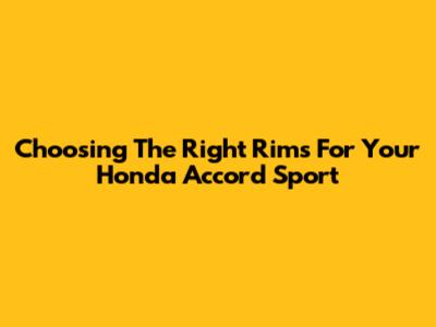 Choosing The Right Rims For Your Honda Accord Sport