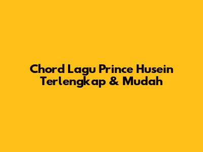 Chord Lagu Prince Husein Terlengkap & Mudah