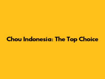 Chou Indonesia: The Top Choice