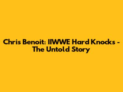Chris Benoit: IIWWE Hard Knocks - The Untold Story