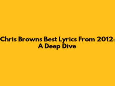 Chris Brown's Best Lyrics From 2012: A Deep Dive