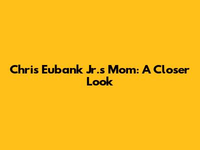 Chris Eubank Jr.'s Mom: A Closer Look