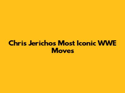 Chris Jericho's Most Iconic WWE Moves
