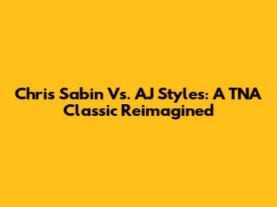Chris Sabin Vs. AJ Styles: A TNA Classic Reimagined