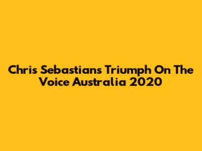 Chris Sebastian's Triumph On The Voice Australia 2020