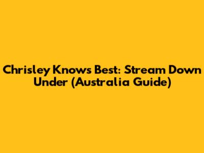 Chrisley Knows Best: Stream Down Under (Australia Guide)