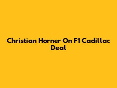 Christian Horner On F1 Cadillac Deal